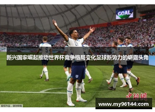 新兴国家崛起推动世界杯竞争格局变化足球新势力的崭露头角