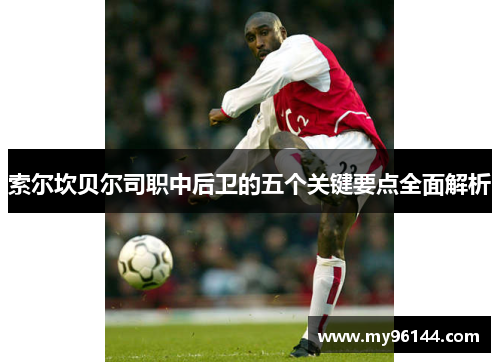 索尔坎贝尔司职中后卫的五个关键要点全面解析